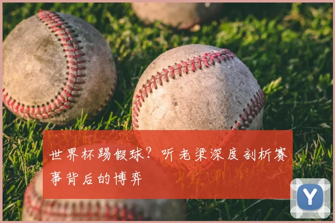 世界杯踢假球？听老梁深度剖析赛事背后的博弈