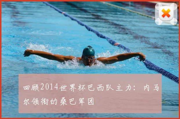 回顾2014世界杯巴西队主力：内马尔领衔的桑巴军团