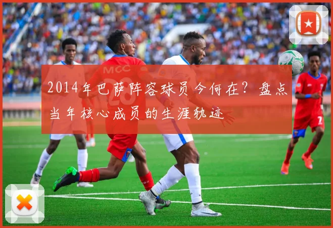 2014年巴萨阵容球员今何在？盘点当年核心成员的生涯轨迹