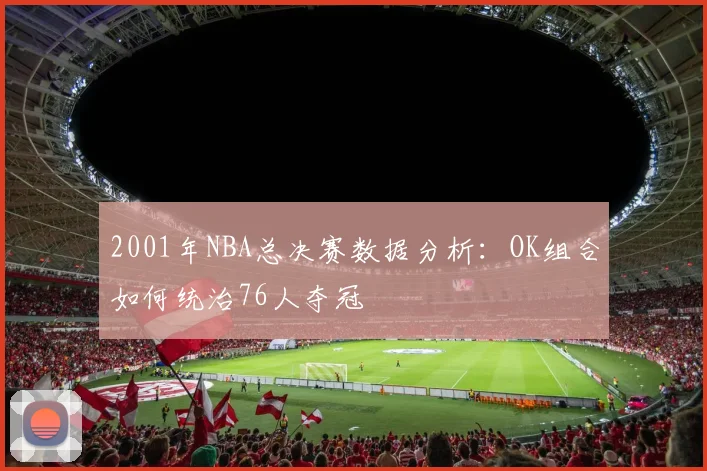 2001年NBA总决赛数据分析：OK组合如何统治76人夺冠