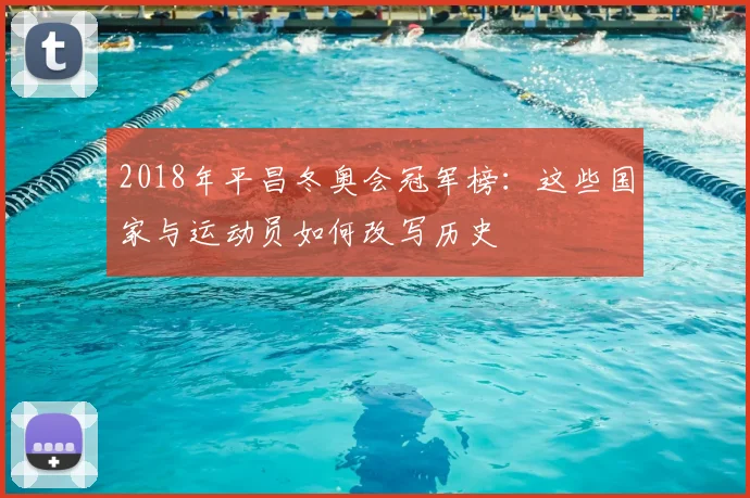 2018年平昌冬奥会冠军榜：这些国家与运动员如何改写历史